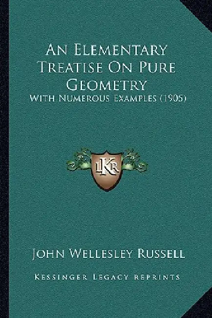 An Elementary Treatise On Pure Geometry: With Numerous Examples (1905) by John Wellesley Russell