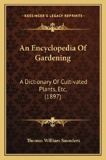 An Encyclopedia Of Gardening: A Dictionary Of Cultivated Plants, Etc. (1897) by Thomas William Saunders