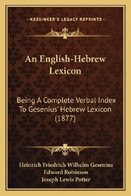 An English-Hebrew Lexicon: Being A Complete Verbal Index To Gesenius' Hebrew Lexicon (1877) by Heinrich Friedrich Wilhelm Gesenius, Edward Robinson, Joseph Lewis Potter