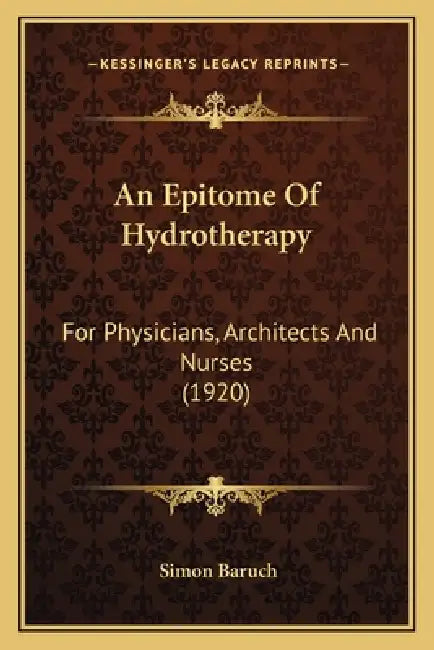 An Epitome Of Hydrotherapy: For Physicians, Architects And Nurses (1920) by Simon Baruch