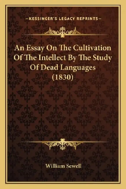 An Essay On The Cultivation Of The Intellect By The Study Of Dead Languages (1830) by William Sewell