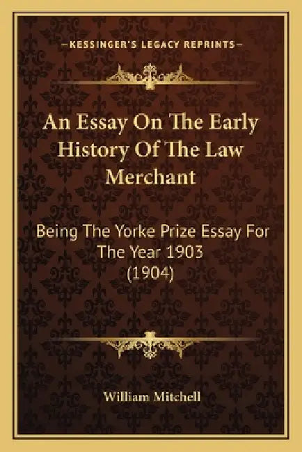 An Essay On The Early History Of The Law Merchant: Being The Yorke Prize Essay For The Year 1903 (1904) by William Mitchell