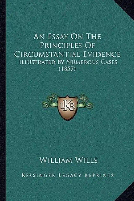 An Essay On The Principles Of Circumstantial Evidence: Illustrated By Numerous Cases (1857) by William Wills