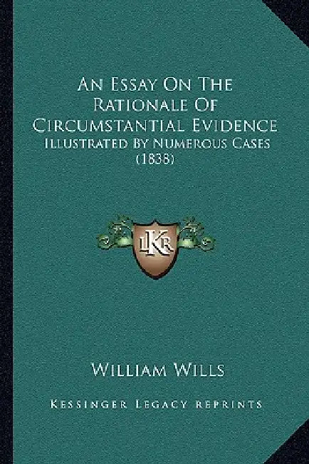 An Essay On The Rationale Of Circumstantial Evidence: Illustrated By Numerous Cases (1838) by William Wills