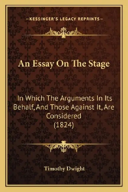 An Essay On The Stage: In Which The Arguments In Its Behalf, And Those Against It, Are Considered (1824) by Timothy Dwight