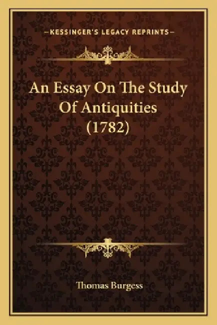 An Essay On The Study Of Antiquities (1782) by Thomas Burgess