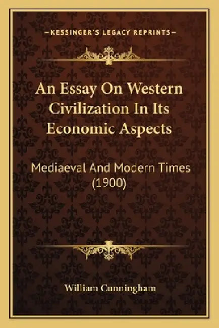 An Essay On Western Civilization In Its Economic Aspects: Mediaeval And Modern Times (1900) by William Cunningham
