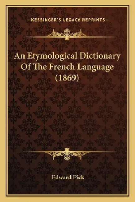 An Etymological Dictionary Of The French Language (1869) by Edward Pick