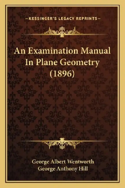 An Examination Manual In Plane Geometry (1896) by George Albert Wentworth, George Anthony Hill