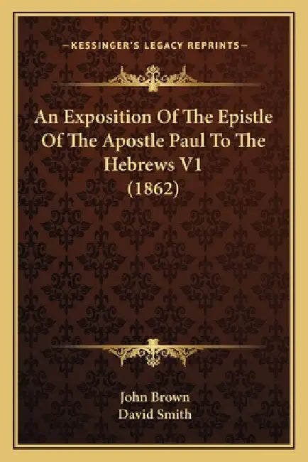 An Exposition Of The Epistle Of The Apostle Paul To The Hebrews V1 (1862) by John Brown, David Smith