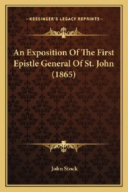 An Exposition Of The First Epistle General Of St. John (1865) by John Stock