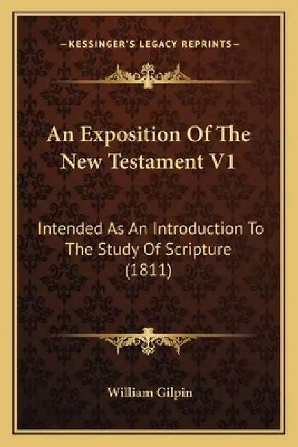 An Exposition Of The New Testament V1: Intended As An Introduction To The Study Of Scripture (1811) by William Gilpin