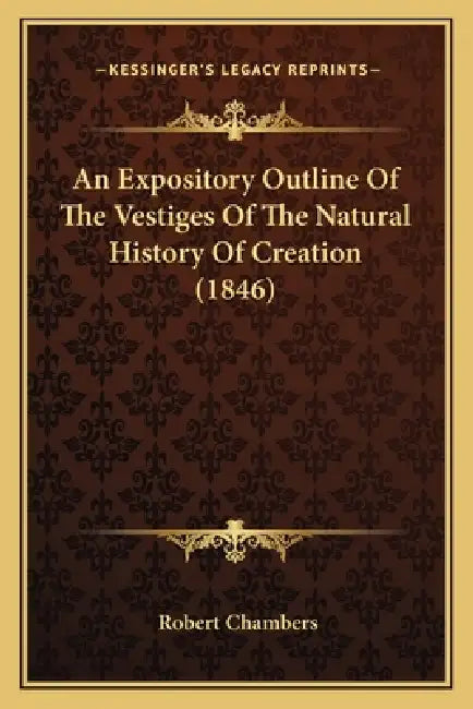 An Expository Outline Of The Vestiges Of The Natural History Of Creation (1846) by Robert Chambers