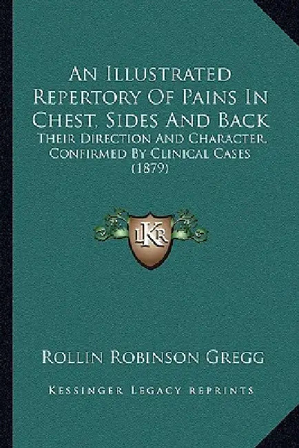 An Illustrated Repertory Of Pains In Chest, Sides And Back: Their Direction And Character, Confirmed By Clinical Cases (1879) by Rollin Robinson Gregg
