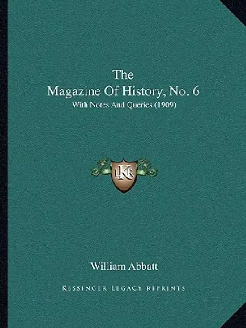 The Magazine Of History, No. 6: With Notes And Queries (1909) by William Abbatt