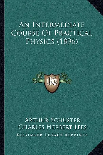 An Intermediate Course Of Practical Physics (1896) by Arthur Schuster, Charles Herbert Lees