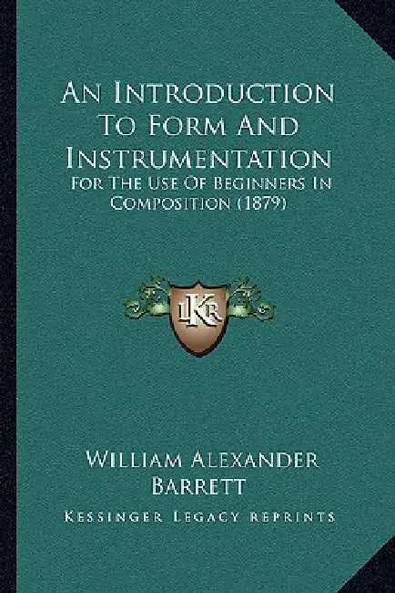 An Introduction To Form And Instrumentation: For The Use Of Beginners In Composition (1879) by William Alexander Barrett