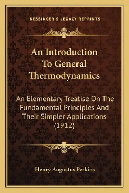 An Introduction To General Thermodynamics: An Elementary Treatise On The Fundamental Principles And Their Simpler Applications (1912) by Henry Augustus Perkins