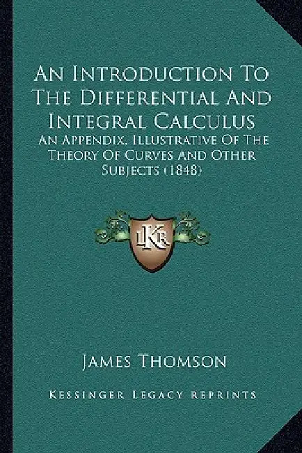 An Introduction To The Differential And Integral Calculus: An Appendix, Illustrative Of The Theory Of Curves And Other Subjects (1848) by James Thomson