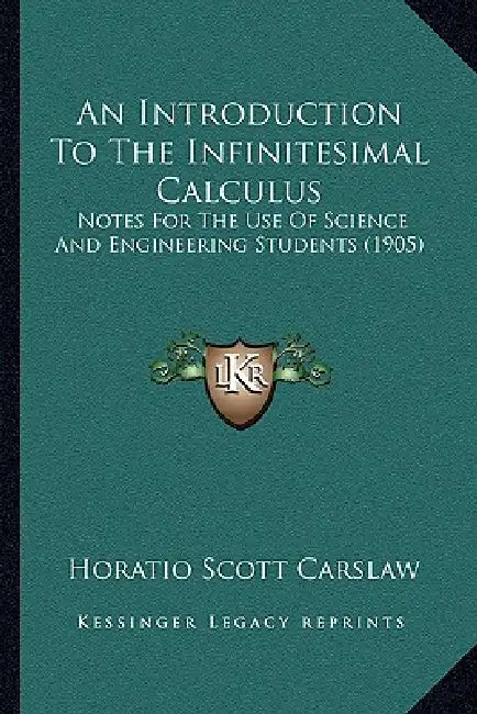 An Introduction To The Infinitesimal Calculus: Notes For The Use Of Science And Engineering Students (1905) by Horatio Scott Carslaw
