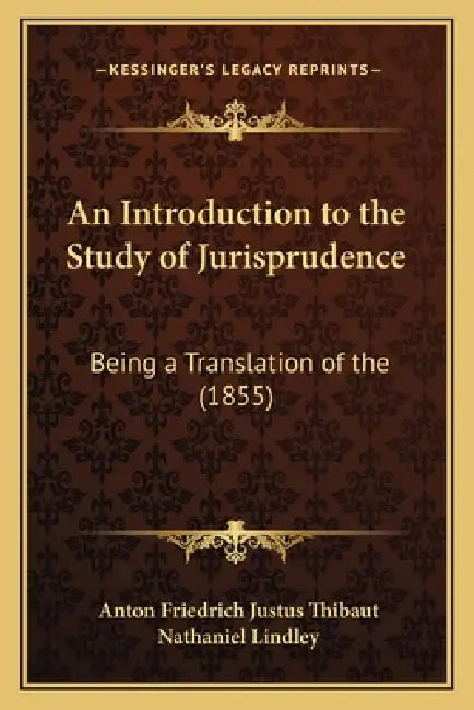 An Introduction to the Study of Jurisprudence: Being a Translation of the (1855) by Anton Friedrich Justus Thibaut, Nathaniel Lindley
