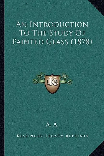 An Introduction To The Study Of Painted Glass (1878) by A. a.