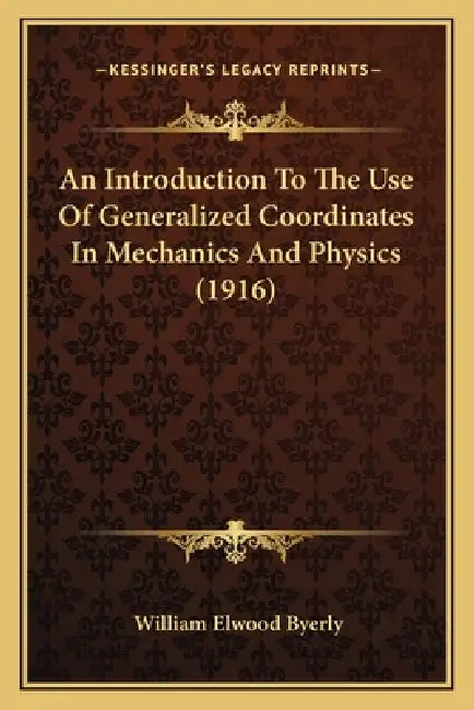 An Introduction To The Use Of Generalized Coordinates In Mechanics And Physics (1916) by William Elwood Byerly