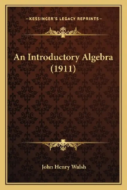An Introductory Algebra (1911) by John Henry Walsh