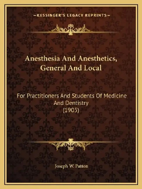 Anesthesia And Anesthetics, General And Local: For Practitioners And Students Of Medicine And Dentistry (1905) by Joseph W. Patton