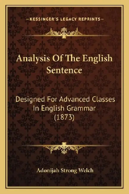 Analysis Of The English Sentence: Designed For Advanced Classes In English Grammar (1873) by Adonijah Strong Welch