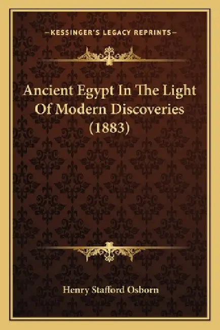 Ancient Egypt In The Light Of Modern Discoveries (1883) by Henry Stafford Osborn