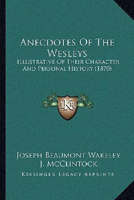 Anecdotes Of The Wesleys: Illustrative Of Their Character And Personal History (1870) by Joseph Beaumont Wakeley, J. McClintock