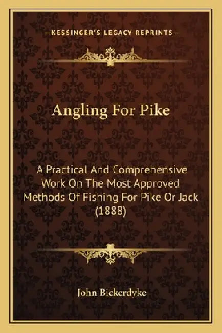 Angling For Pike: A Practical And Comprehensive Work On The Most Approved Methods Of Fishing For Pike Or Jack (1888) by John Bickerdyke