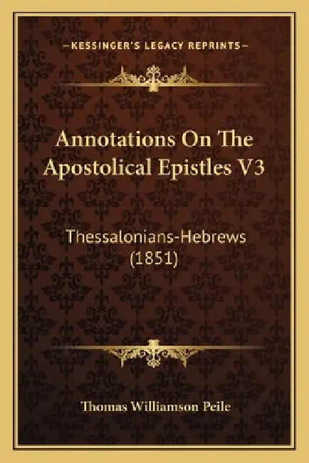 Annotations On The Apostolical Epistles V3: Thessalonians-Hebrews (1851) by Thomas Williamson Peile