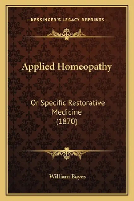 Applied Homeopathy: Or Specific Restorative Medicine (1870) by William Bayes