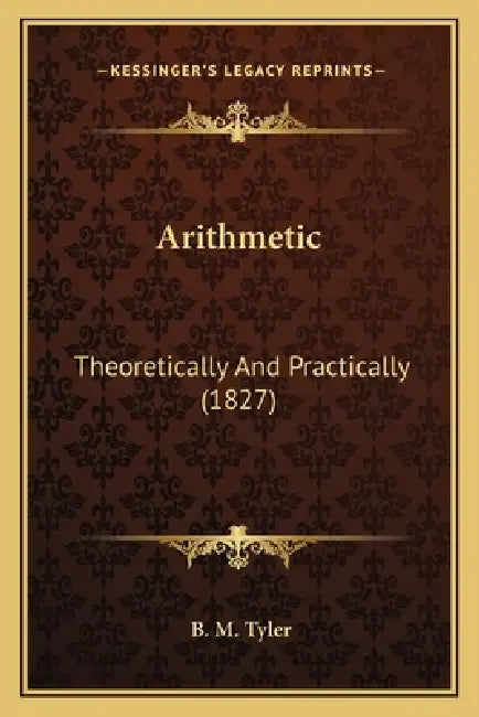 Arithmetic: Theoretically And Practically (1827) by B. M. Tyler