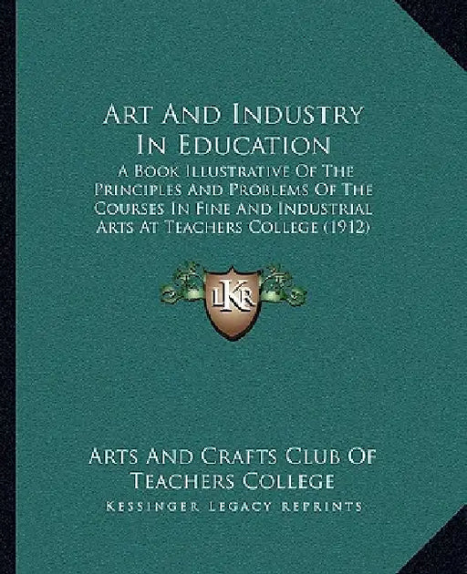 Art And Industry In Education: A Book Illustrative Of The Principles And Problems Of The Courses In Fine And Industrial Arts At Teachers College (191 by Arts and Crafts Club of Teachers College