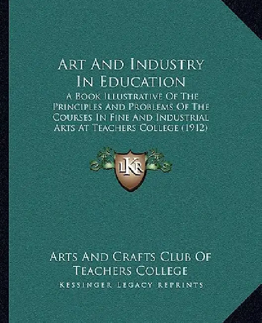 Art And Industry In Education: A Book Illustrative Of The Principles And Problems Of The Courses In Fine And Industrial Arts At Teachers College (191 by Arts and Crafts Club of Teachers College