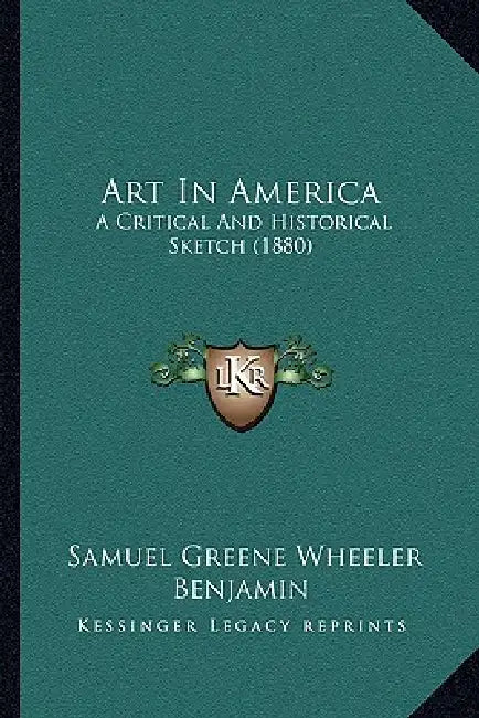 Art In America: A Critical And Historical Sketch (1880) by Samuel Greene Wheeler Benjamin