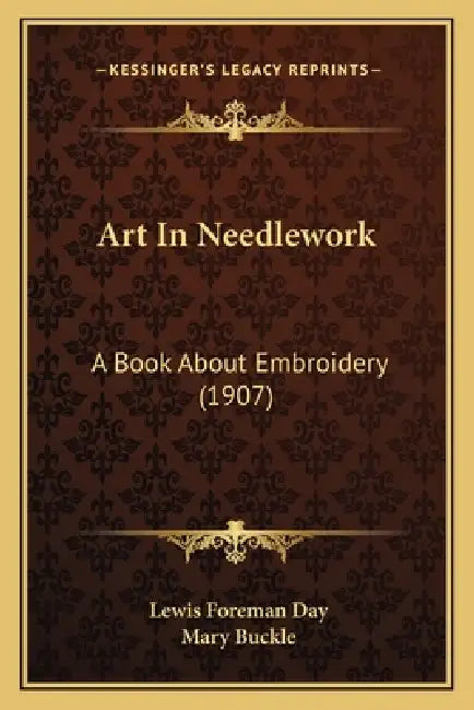 Art In Needlework: A Book About Embroidery (1907) by Lewis Foreman Day, Mary Buckle