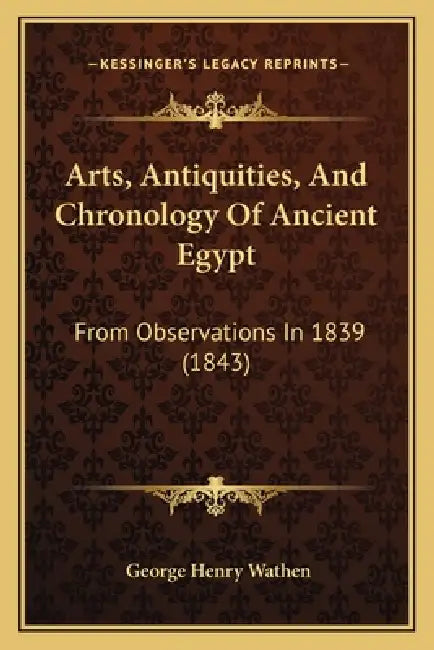 Arts, Antiquities, And Chronology Of Ancient Egypt: From Observations In 1839 (1843) by George Henry Wathen