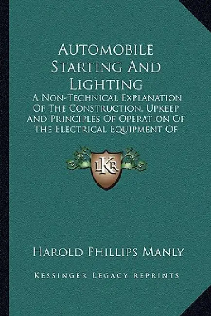 Automobile Starting And Lighting: A Non-Technical Explanation Of The Construction, Upkeep And Principles Of Operation Of The Electrical Equipment Of A by Harold Phillips Manly