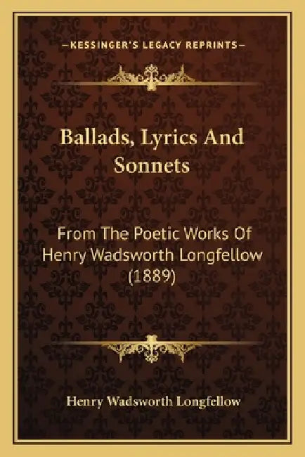 Ballads, Lyrics And Sonnets: From The Poetic Works Of Henry Wadsworth Longfellow (1889) by Henry Wadsworth Longfellow