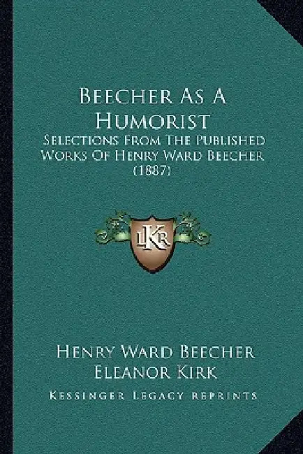 Beecher As A Humorist: Selections From The Published Works Of Henry Ward Beecher (1887) by Henry Ward Beecher, Eleanor Kirk