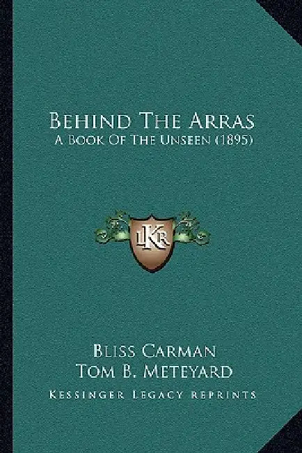 Behind The Arras: A Book Of The Unseen (1895) by Bliss Carman, Tom B. Meteyard