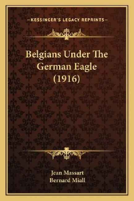 Belgians Under The German Eagle (1916) by Jean Massart, Bernard Miall