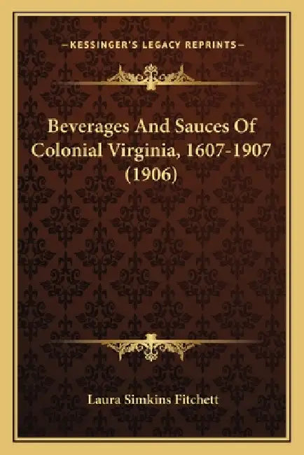 Beverages And Sauces Of Colonial Virginia, 1607-1907 (1906) by Laura Simkins Fitchett