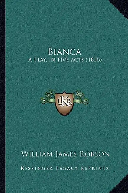 Bianca: A Play, In Five Acts (1856) by William James Robson