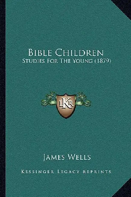 Bible Children: Studies For The Young (1879) by James Wells
