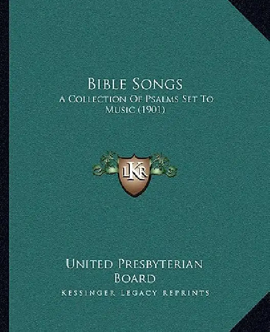 Bible Songs: A Collection Of Psalms Set To Music (1901) by United Presbyterian Board